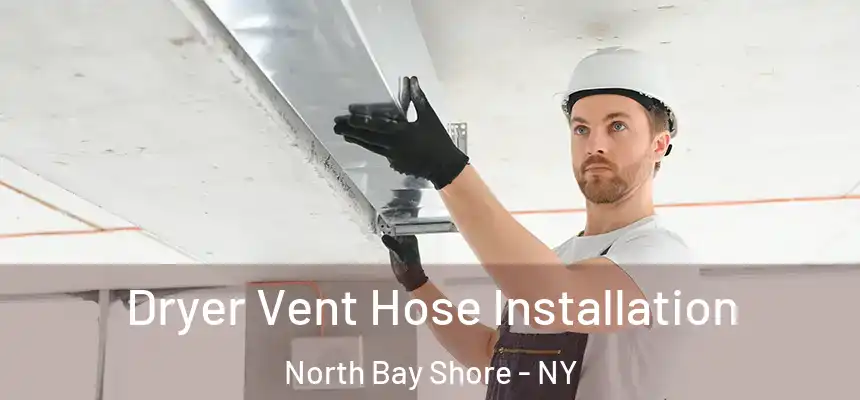 Dryer Vent Hose Installation North Bay Shore - NY
