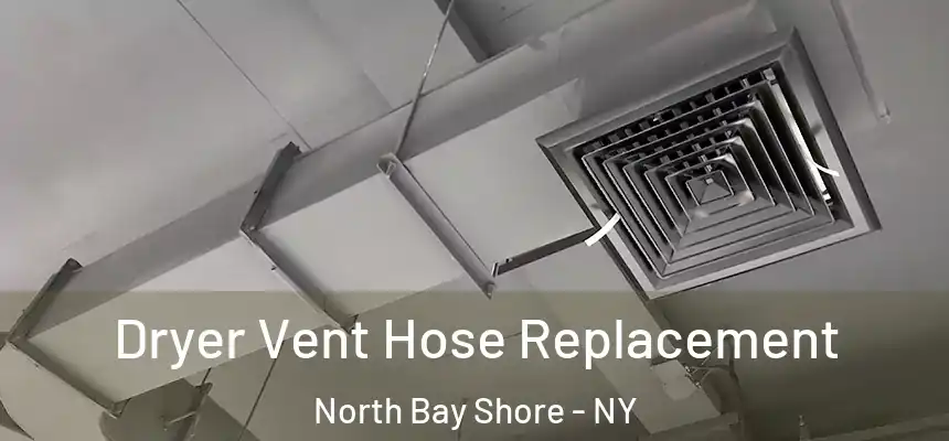  Dryer Vent Hose Replacement North Bay Shore - NY