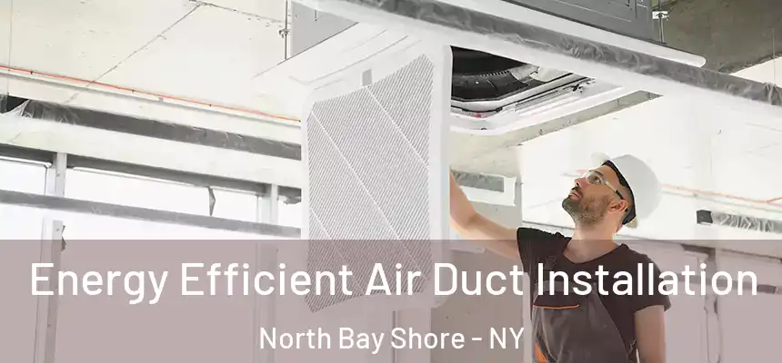  Energy Efficient Air Duct Installation North Bay Shore - NY