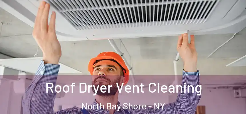  Roof Dryer Vent Cleaning North Bay Shore - NY