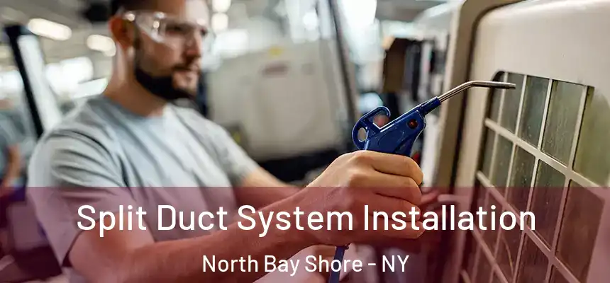  Split Duct System Installation North Bay Shore - NY